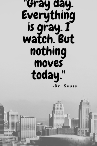 How to Navigate a Gray Day. (Bonus Quotes!)